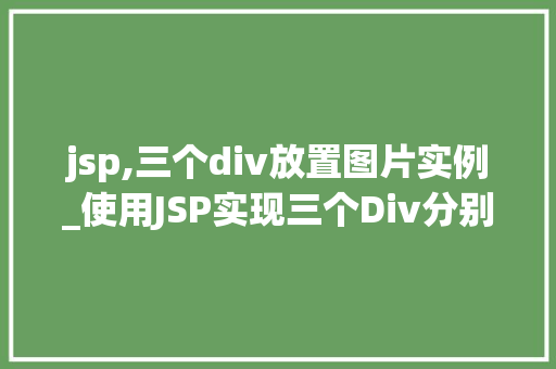 jsp,三个div放置图片实例_使用JSP实现三个Div分别放置图片的实例教程 第1张 jsp,三个div放置图片实例_使用JSP实现三个Div分别放置图片的实例教程 第1张