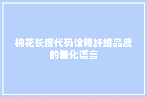 棉花长度代码诠释纤维品质的量化语言