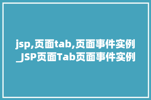 jsp,页面tab,页面事件实例_JSP页面Tab页面事件实例打造流畅的用户体验 第1张 jsp,页面tab,页面事件实例_JSP页面Tab页面事件实例打造流畅的用户体验 第1张