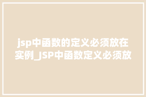 jsp中函数的定义必须放在实例_JSP中函数定义必须放在实例那些你不可不知的秘密 第1张 jsp中函数的定义必须放在实例_JSP中函数定义必须放在实例那些你不可不知的秘密 第1张
