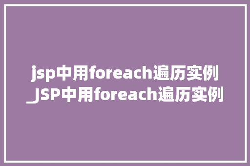 jsp中用foreach遍历实例_JSP中用foreach遍历实例轻松实现列表数据展示 第1张 jsp中用foreach遍历实例_JSP中用foreach遍历实例轻松实现列表数据展示 第1张