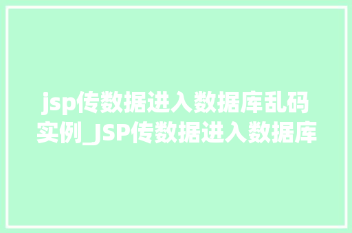 jsp传数据进入数据库乱码实例_JSP传数据进入数据库乱码实例及解决方法