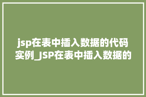 jsp在表中插入数据的代码实例_JSP在表中插入数据的代码实例轻松上手数据库操作