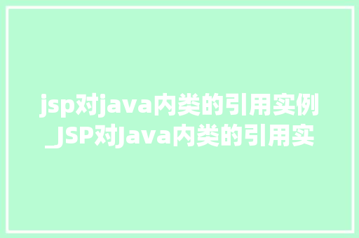 jsp对java内类的引用实例_JSP对Java内类的引用实例详细与实战应用  第1张