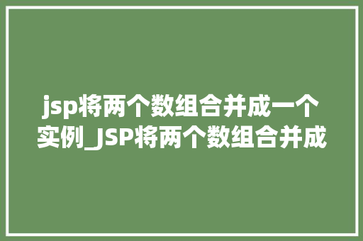 jsp将两个数组合并成一个实例_JSP将两个数组合并成一个实例实现数据整合的巧妙方法  第1张