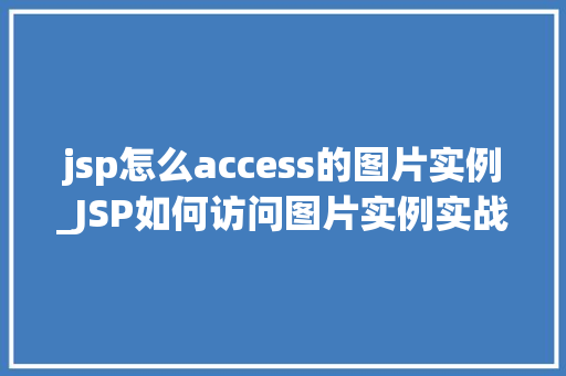 jsp怎么access的图片实例_JSP如何访问图片实例实战与方法分享