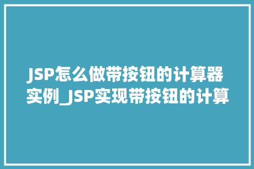 JSP怎么做带按钮的计算器实例_JSP实现带按钮的计算器实例从入门到实战