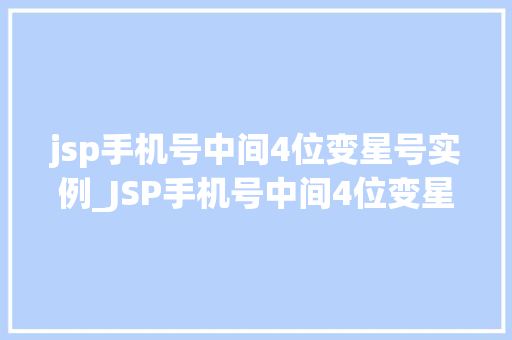 jsp手机号中间4位变星号实例_JSP手机号中间4位变星号实例实现方法与代码