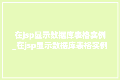 在jsp显示数据库表格实例_在jsp显示数据库表格实例中的数据