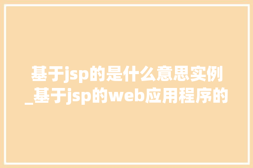 基于jsp的是什么意思实例_基于jsp的web应用程序的配置文件是
