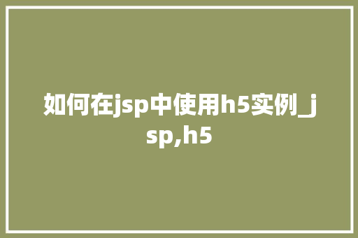 如何在jsp中使用h5实例_jsp,h5  第1张