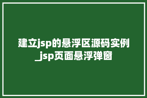 建立jsp的悬浮区源码实例_jsp页面悬浮弹窗