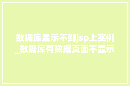 数据库显示不到jsp上实例_数据库有数据页面不显示  第1张