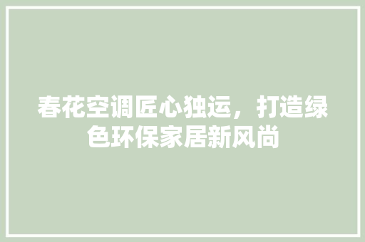 春花空调匠心独运，打造绿色环保家居新风尚