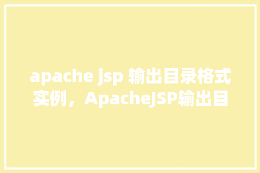 apache jsp 输出目录格式实例，ApacheJSP输出目录格式实例