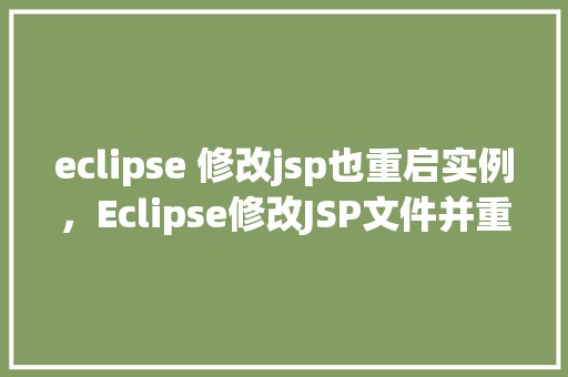 eclipse 修改jsp也重启实例,Eclipse修改JSP文件并重启实例的步骤示例 第1张 eclipse 修改jsp也重启实例,Eclipse修改JSP文件并重启实例的步骤示例 第1张