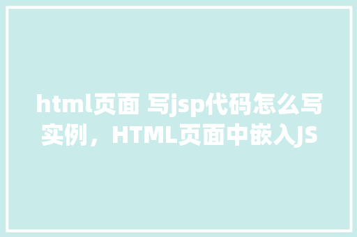 html页面 写jsp代码怎么写实例，HTML页面中嵌入JSP代码的实例  第1张