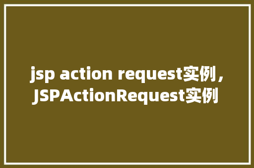 jsp action request实例，JSPActionRequest实例  第1张