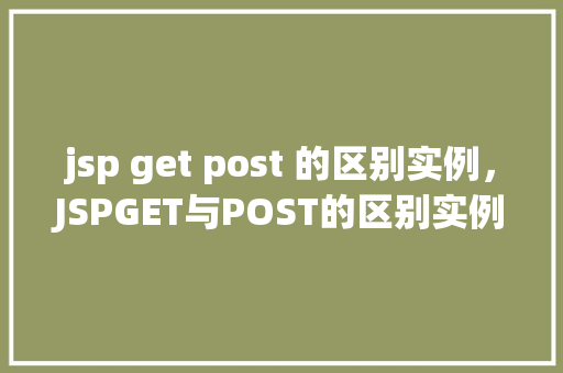 jsp get post 的区别实例，JSPGET与POST的区别实例  第1张