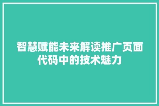 智慧赋能未来解读推广页面代码中的技术魅力