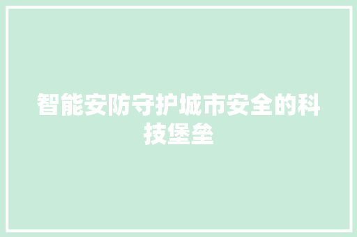 智能安防守护城市安全的科技堡垒