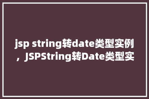 jsp string转date类型实例，JSPString转Date类型实例  第1张