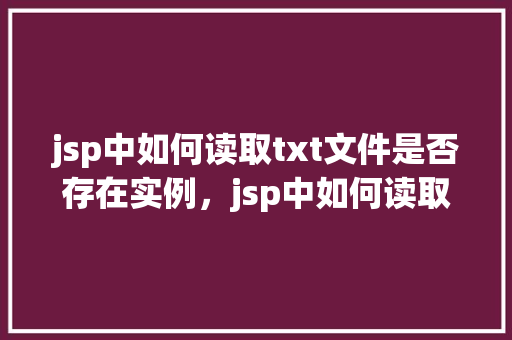 jsp中如何读取txt文件是否存在实例，jsp中如何读取txt文件是否存在实例  第1张