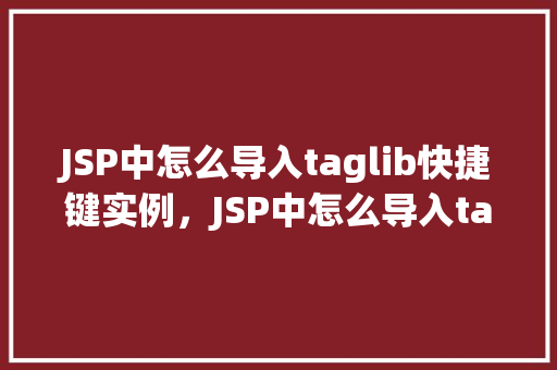 JSP中怎么导入taglib快捷键实例，JSP中怎么导入taglib快捷键实例