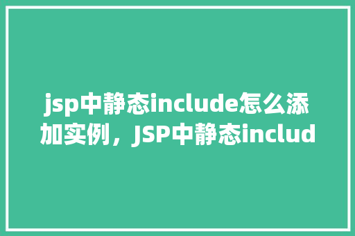 jsp中静态include怎么添加实例，JSP中静态include添加实例  第1张