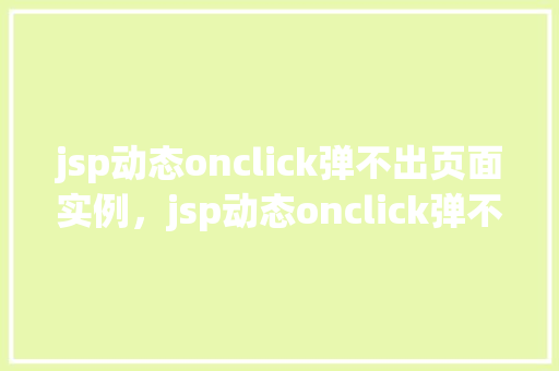jsp动态onclick弹不出页面实例，jsp动态onclick弹不出页面实例  第1张