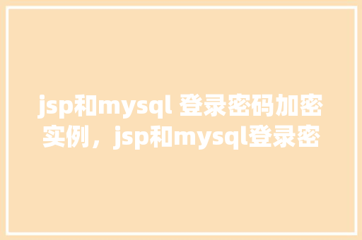 jsp和mysql 登录密码加密实例,jsp和mysql登录密码加密实例 第1张 jsp和mysql 登录密码加密实例,jsp和mysql登录密码加密实例 第1张