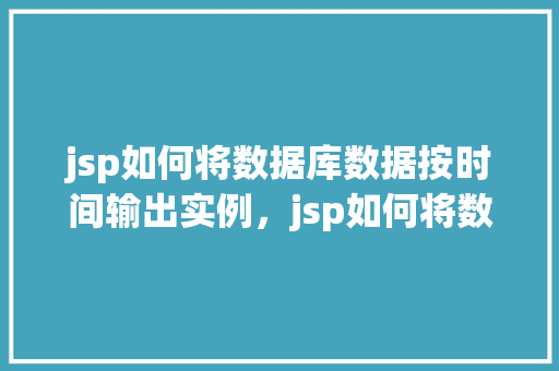 jsp如何将数据库数据按时间输出实例，jsp如何将数据库数据按时间输出实例  第1张
