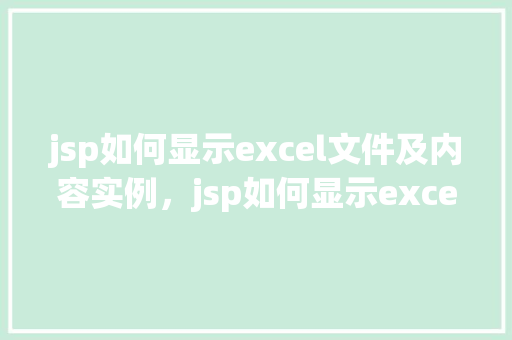 jsp如何显示excel文件及内容实例，jsp如何显示excel文件及内容实例