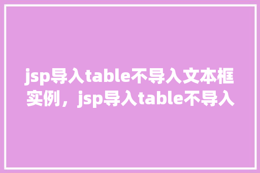 jsp导入table不导入文本框实例，jsp导入table不导入文本框实例
