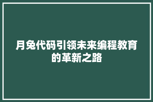月兔代码引领未来编程教育的革新之路