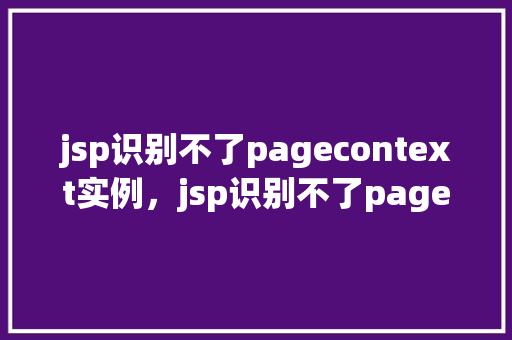 jsp识别不了pagecontext实例，jsp识别不了pagecontext实例  第1张