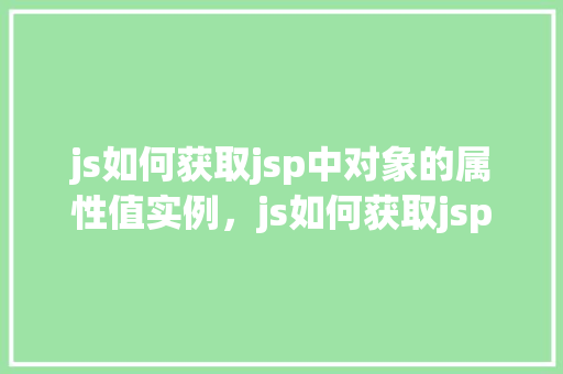 js如何获取jsp中对象的属性值实例，js如何获取jsp中对象的属性值实例  第1张