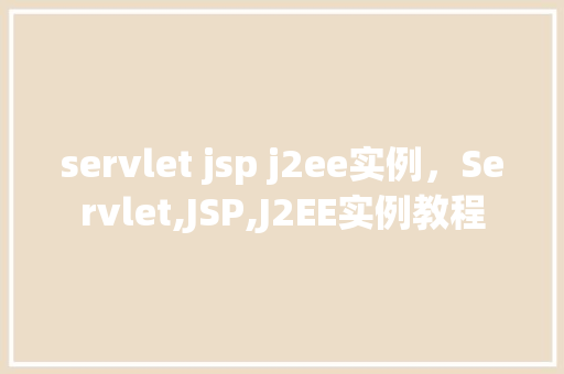 servlet jsp j2ee实例,Servlet,JSP,J2EE实例教程 第1张 servlet jsp j2ee实例,Servlet,JSP,J2EE实例教程 第1张