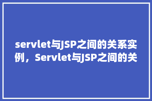servlet与JSP之间的关系实例,Servlet与JSP之间的关系实例 第1张 servlet与JSP之间的关系实例,Servlet与JSP之间的关系实例 第1张