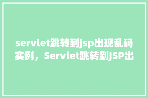 servlet跳转到jsp出现乱码实例，Servlet跳转到JSP出现乱码实例