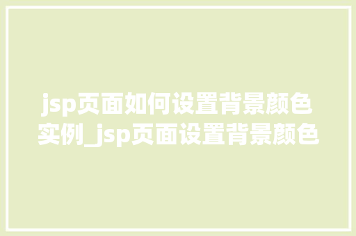 jsp页面如何设置背景颜色实例_jsp页面设置背景颜色实例轻松打造个化网页