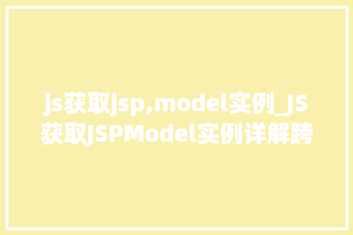 js获取jsp,model实例_JS获取JSPModel实例详解跨框架交互方法  第1张