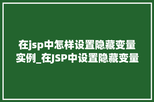 在jsp中怎样设置隐藏变量实例_在JSP中设置隐藏变量实例方法与实例分析 第1张 在jsp中怎样设置隐藏变量实例_在JSP中设置隐藏变量实例方法与实例分析 第1张