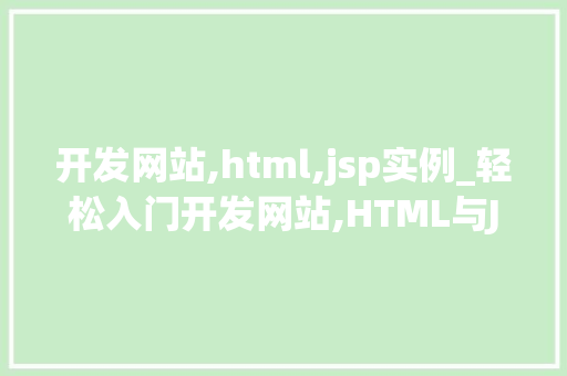 开发网站,html,jsp实例_轻松入门开发网站,HTML与JSP实例