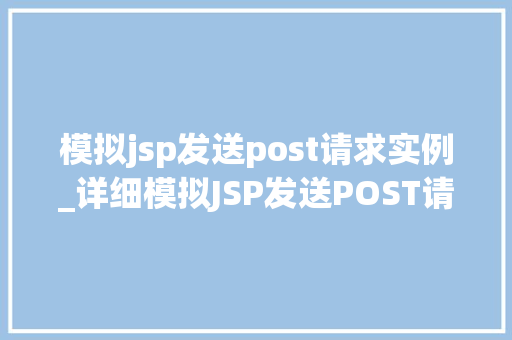 模拟jsp发送post请求实例_详细模拟JSP发送POST请求实例，让你轻松掌握网络编程方法