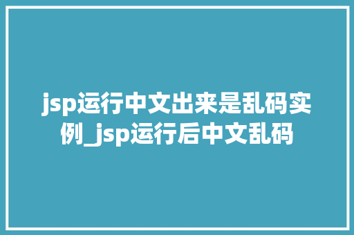 jsp运行中文出来是乱码实例_jsp运行后中文乱码 第1张 jsp运行中文出来是乱码实例_jsp运行后中文乱码 第1张