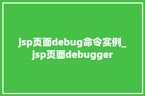 jsp页面debug命令实例_jsp页面debugger