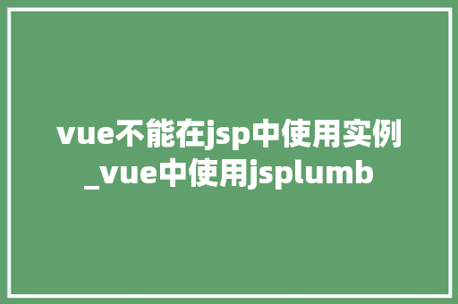 vue不能在jsp中使用实例_vue中使用jsplumb 第1张 vue不能在jsp中使用实例_vue中使用jsplumb 第1张