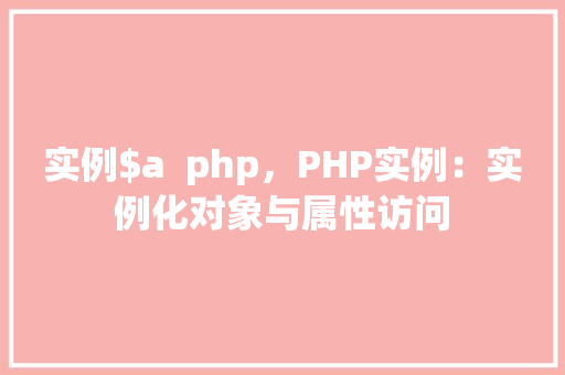 实例$a  php，PHP实例：实例化对象与属性访问
