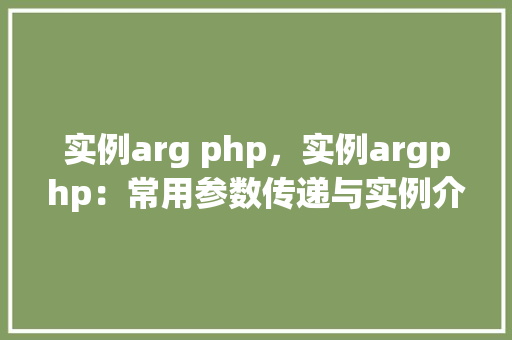 实例arg php，实例argphp：常用参数传递与实例介绍